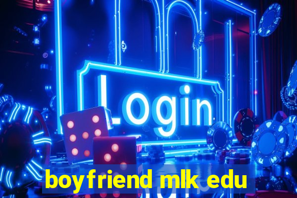 boyfriend mlk edu